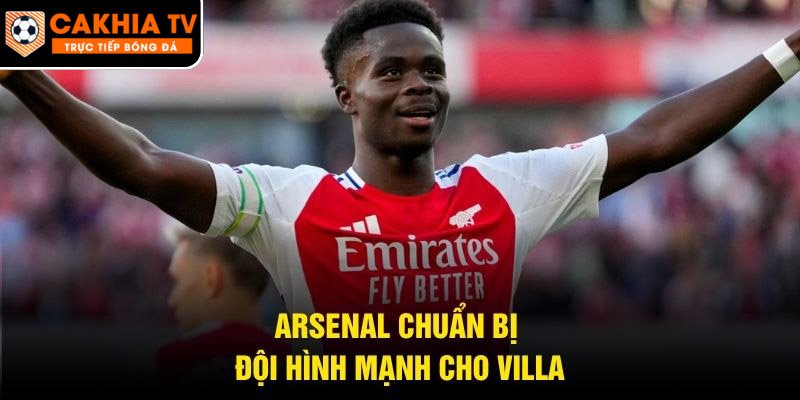 Arsenal chuẩn bị đội hình mạnh cho Villa