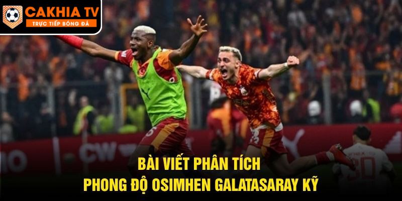 Bài viết phân tích phong độ Osimhen Galatasaray kỹ