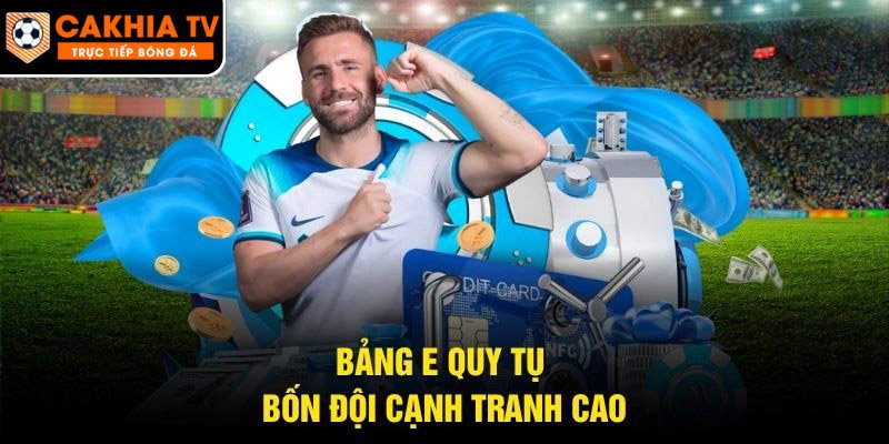 Bảng E quy tụ bốn đội cạnh tranh cao