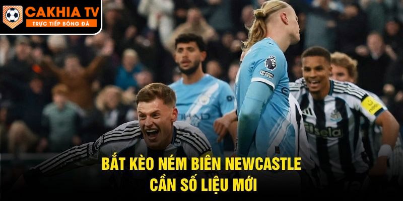 Bắt kèo ném biên Newcastle cần số liệu mới