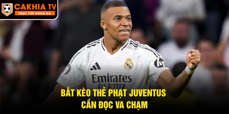 Bắt kèo thẻ phạt Juventus cần đọc va chạm