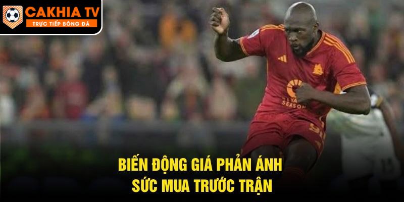 Biến động giá phản ánh sức mua trước trận