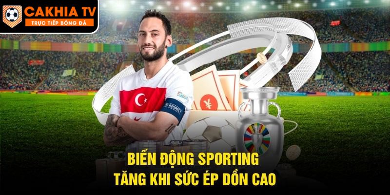 Biến động Sporting tăng khi sức ép dồn cao