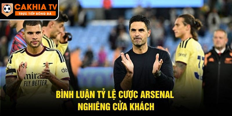 Bình luận tỷ lệ cược Arsenal nghiêng cửa khách