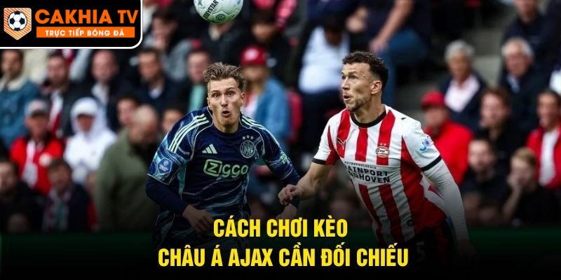 Cách chơi kèo châu Á Ajax cần đối chiếu