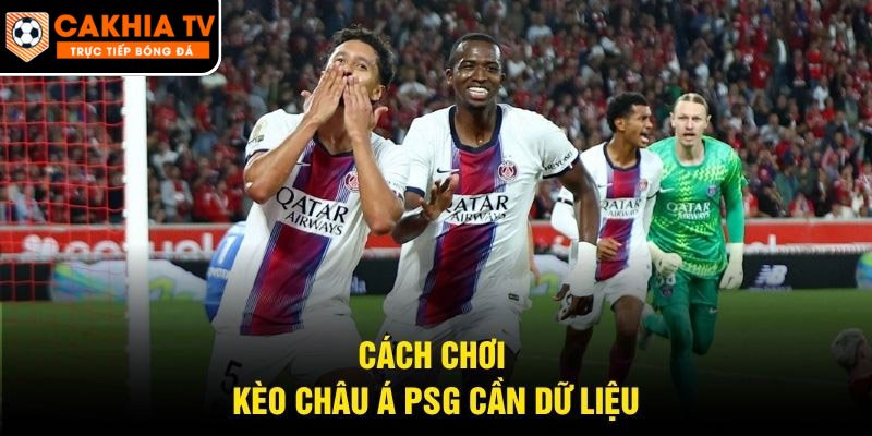 Cách chơi kèo châu Á PSG cần dữ liệu