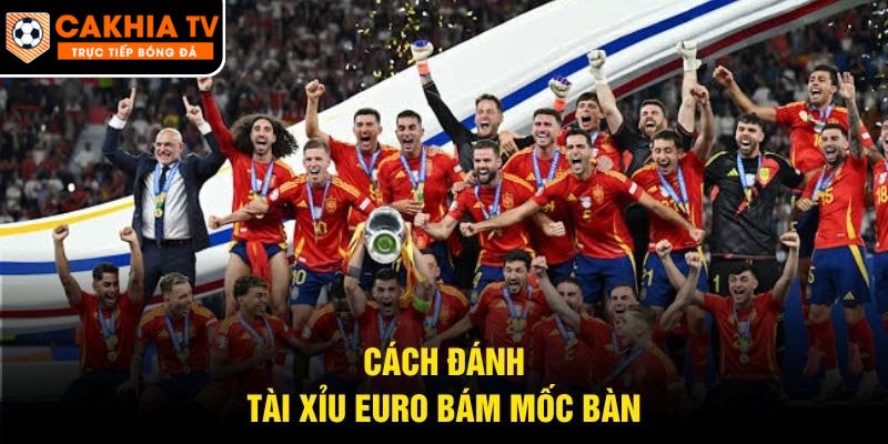 Cách đánh tài xỉu Euro bám mốc bàn