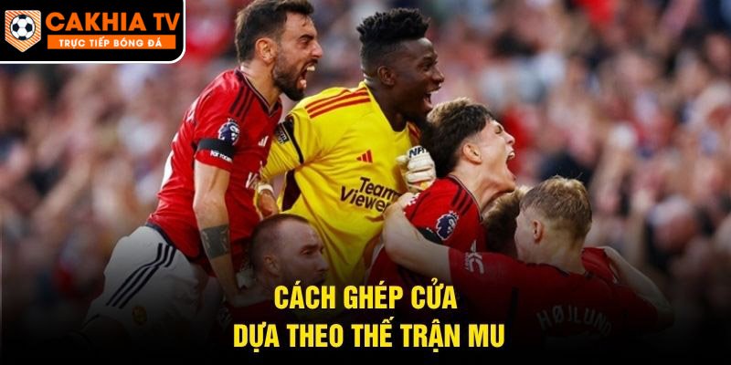 Cách ghép cửa dựa theo thế trận MU