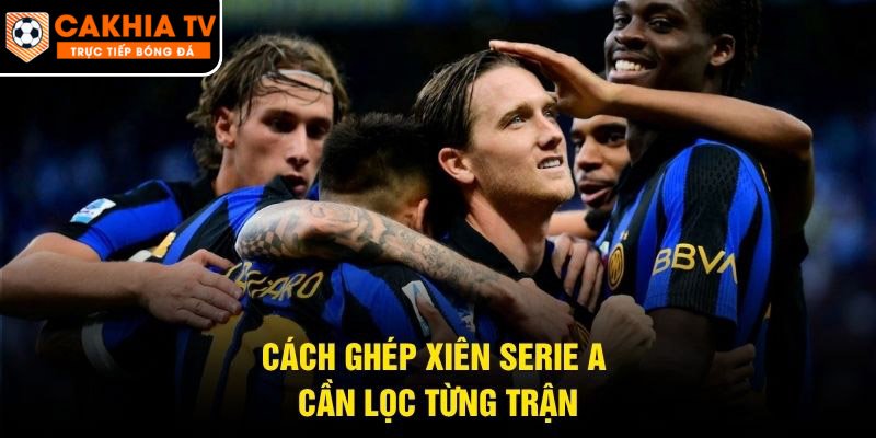 Cách ghép xiên Serie A cần lọc từng trận