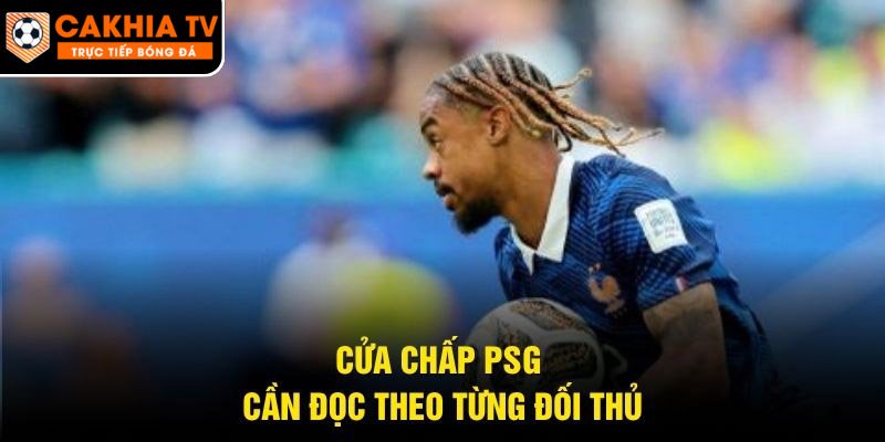 Cửa chấp PSG cần đọc theo từng đối thủ