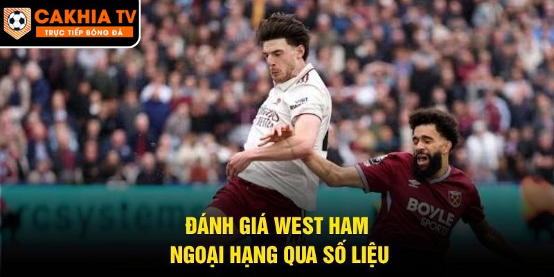 Đánh giá West Ham Ngoại Hạng qua số liệu