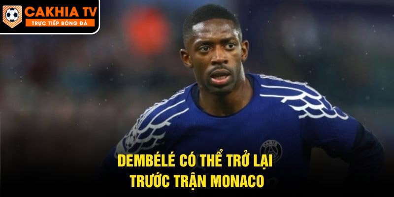 Dembélé có thể trở lại trước trận Monaco