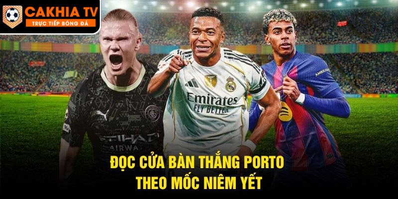 Đọc cửa bàn thắng Porto theo mốc niêm yết