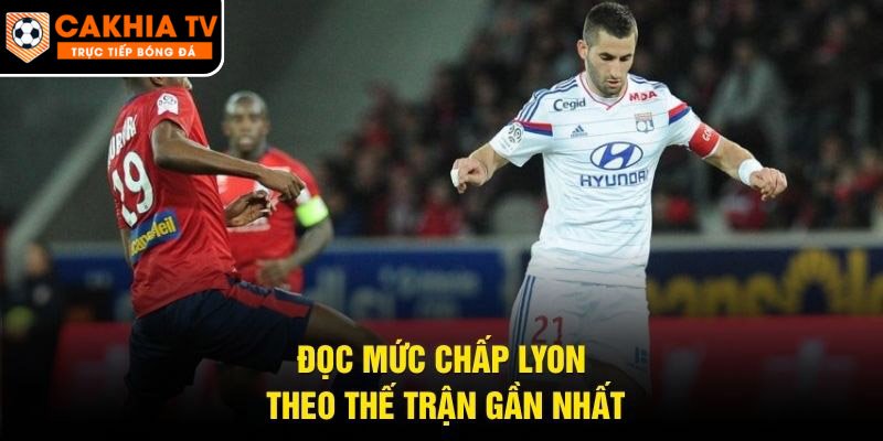 Đọc mức chấp Lyon theo diễn biến trước trận