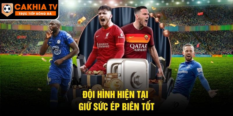 Đội hình hiện tại giữ sức ép biên tốt