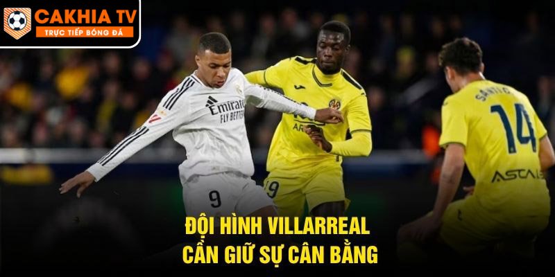 Đội hình Villarreal cần giữ sự cân bằng