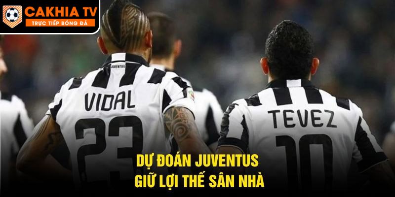 Dự đoán Juventus giữ lợi thế sân nhà