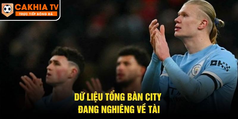 Dữ liệu tổng bàn City đang nghiêng về tài
