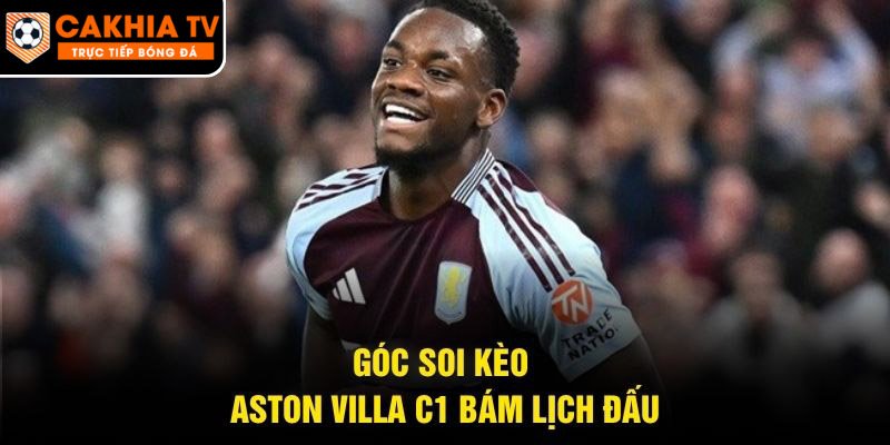 Góc soi kèo Aston Villa C1 bám lịch đấu