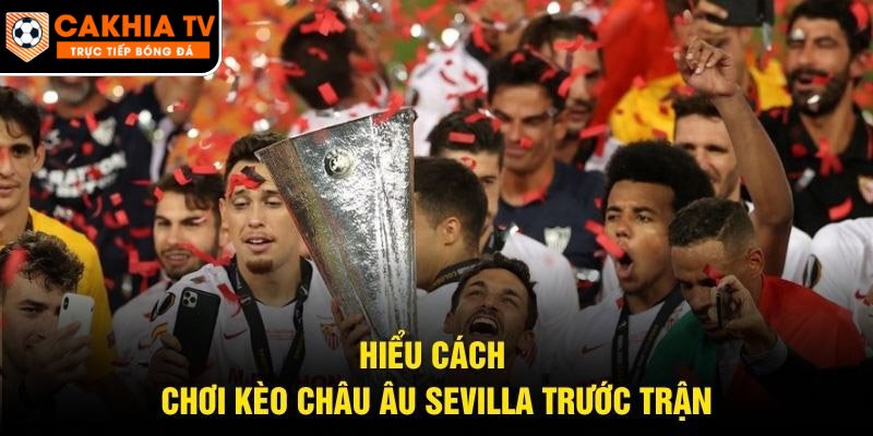 Hiểu cách chơi kèo châu Âu Sevilla trước trận