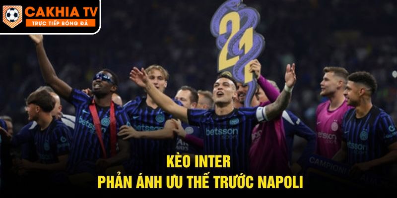 Kèo Inter phản ánh ưu thế trước Napoli
