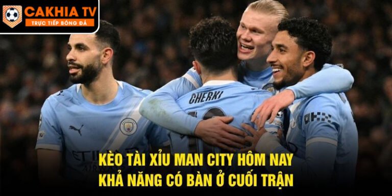 Kèo Tài Xỉu Man City Hôm Nay