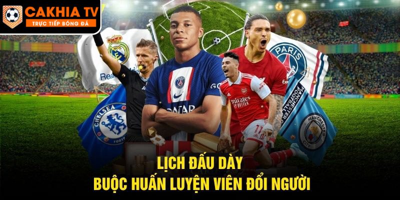 Lịch đấu dày buộc huấn luyện viên đổi người