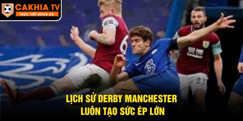 Lịch sử derby Manchester luôn tạo sức ép lớn