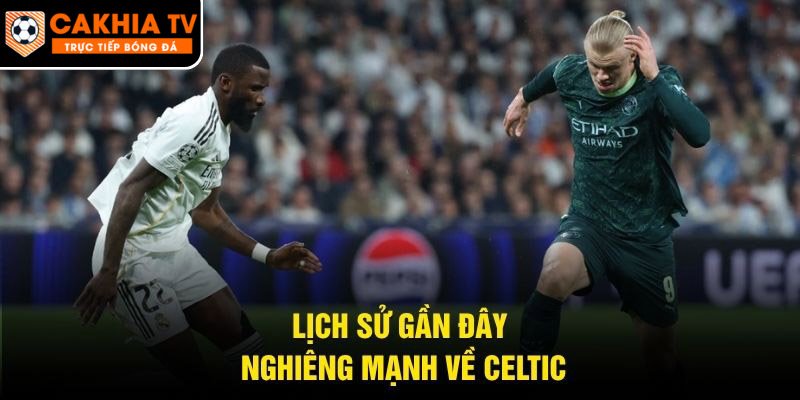 Lịch sử gần đây nghiêng mạnh về Celtic