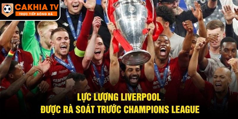Lực lượng Liverpool được rà soát trước Champions League
