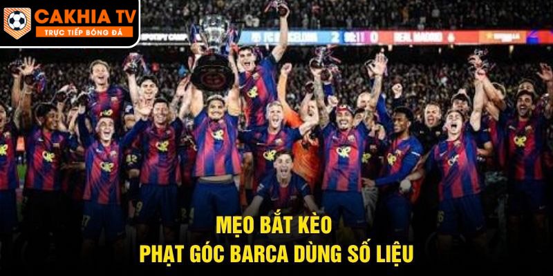 Mẹo bắt kèo phạt góc Barca dùng số liệu