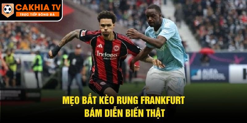 Mẹo bắt kèo rung Frankfurt bám diễn biến thật