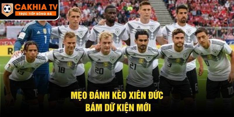 Mẹo đánh kèo xiên Đức bám dữ kiện mới