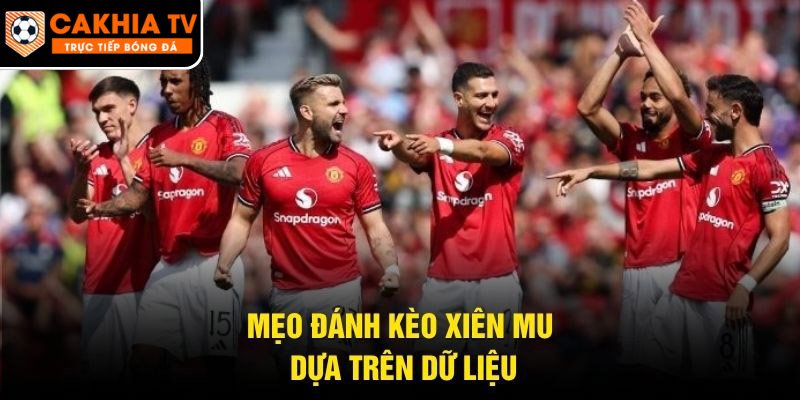 Mẹo đánh kèo xiên MU dựa trên dữ liệu