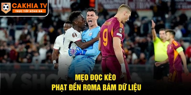 Mẹo đọc kèo phạt đền Roma bám dữ liệu