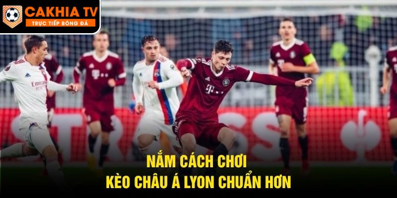 Nắm cách chơi kèo châu Á Lyon chuẩn hơn