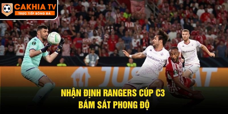 Nhận định Rangers cúp C3 bám sát phong độ