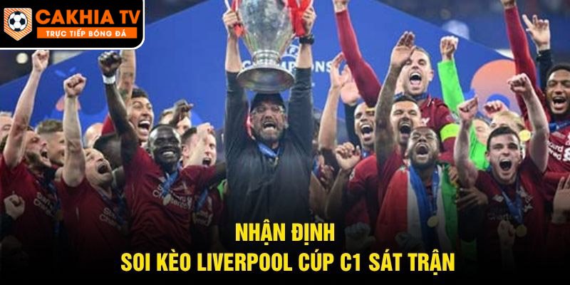 Nhận định soi kèo Liverpool cúp C1 sát trận