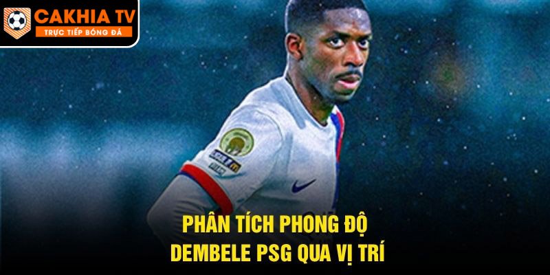 Phân tích phong độ Dembele PSG qua vị trí