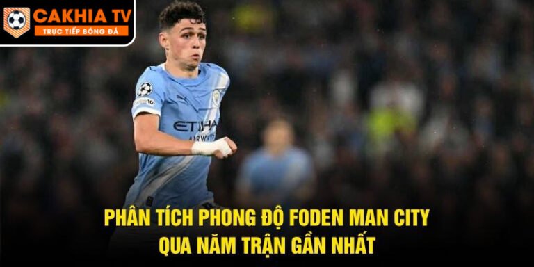 Phân Tích Phong Độ Foden Man City