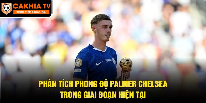 Phân Tích Phong Độ Palmer Chelsea – Trong Giai Đoạn Hiện Tại