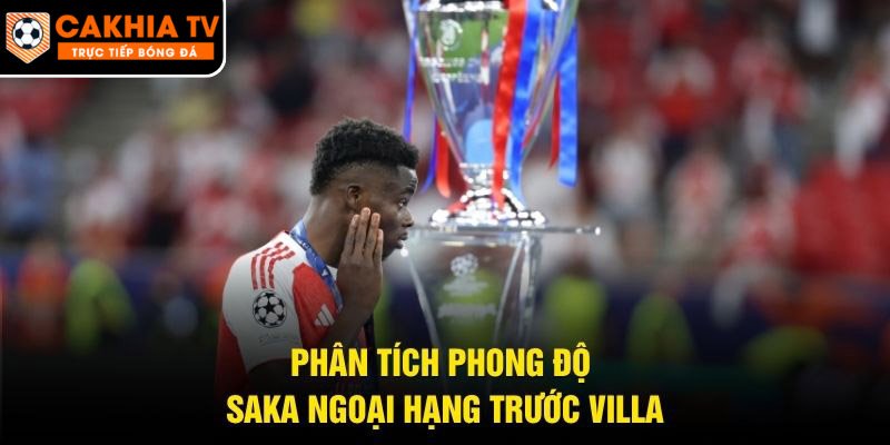 Phân tích phong độ Saka ngoại hạng trước Villa