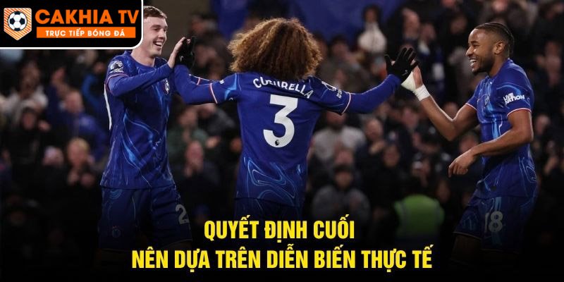 Quyết định cuối nên dựa trên diễn biến thực tế
