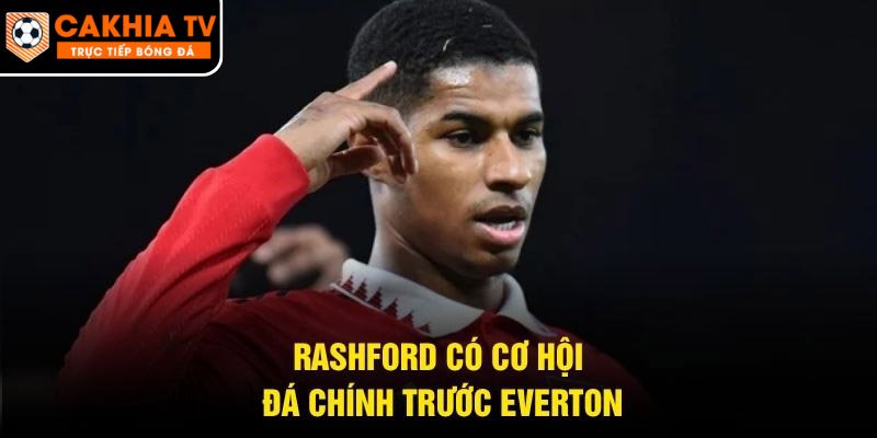 Rashford có cơ hội đá chính trước Everton
