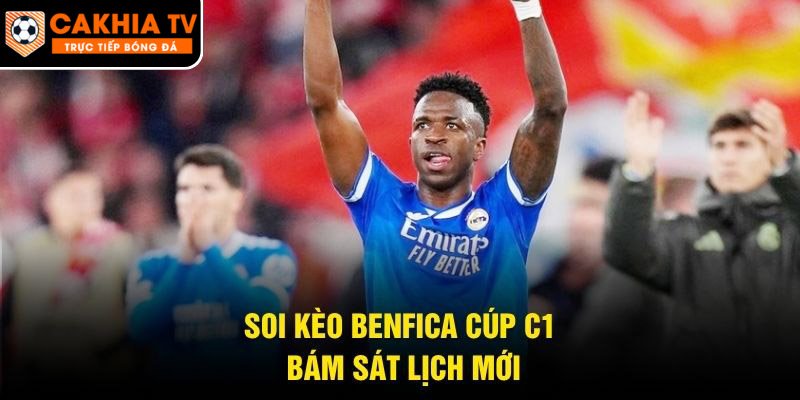 Soi kèo Benfica cúp C1 bám sát lịch mới