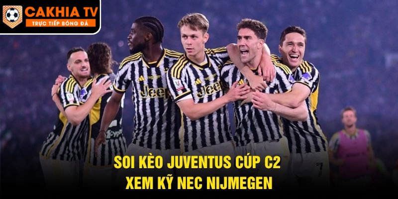 Soi kèo Juventus cúp C2 xem kỹ NEC Nijmegen