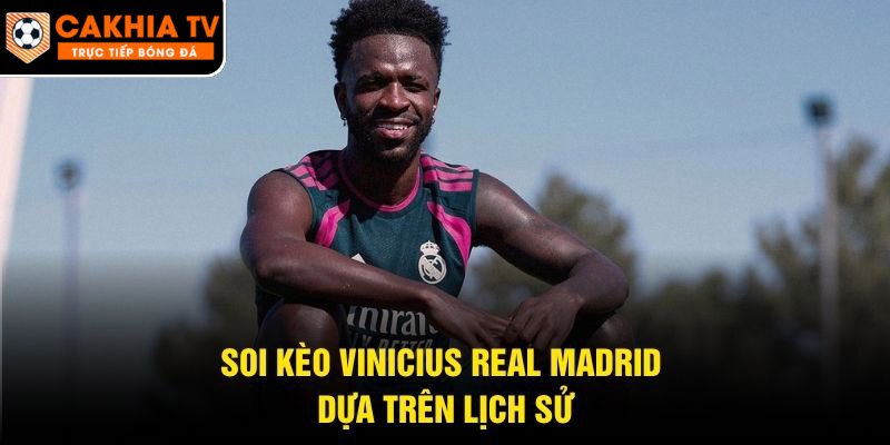 Soi kèo Vinicius Real Madrid dựa trên lịch sử