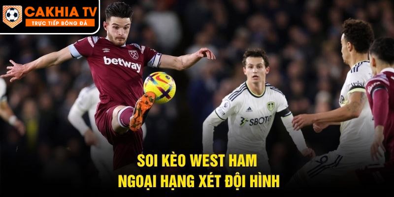 Soi kèo West Ham Ngoại Hạng xét đội hình