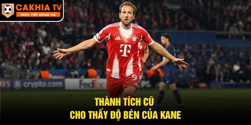 Thành tích cũ cho thấy độ bén của Kane