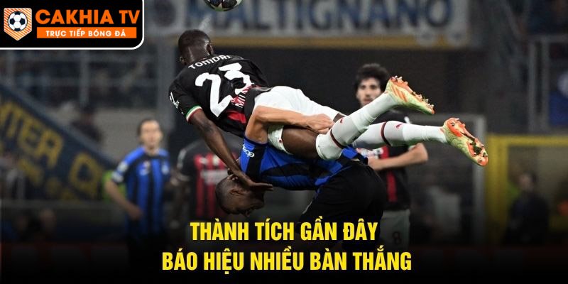 Thành tích gần đây báo hiệu nhiều bàn thắng